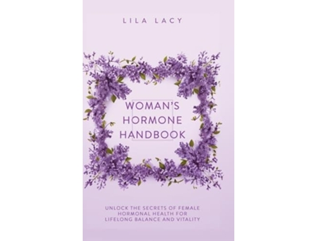 Livro Womans Hormone Handbook Unlock the Secrets of Female Hormonal Health for Lifelong Balance and Vitality de Lila Lacy (Inglês - Capa Dura)