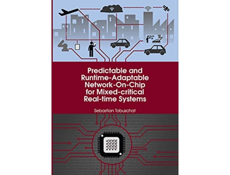 Livro Predictable and RuntimeAdaptable NetworkOnChip for Mixedcritical Realtime Systems de Sebastian Tobuschat (Inglês)