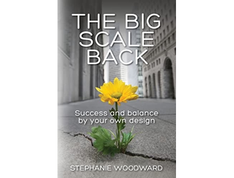 Livro The Big Scale Back Success And Balance By Your Own Design paperback Or Softback de Woodward Stephanie (Inglês)