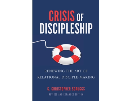 Livro Crisis of Discipleship--Revised Edition Renewing the Art of Relational Disciple Making de G Christopher Scruggs (Inglês)