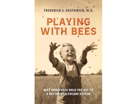 Livro Playing With Bees Why Honeybees Hold the Key to a Better Healthcare System de Frederick S Southwick MD (Inglês)