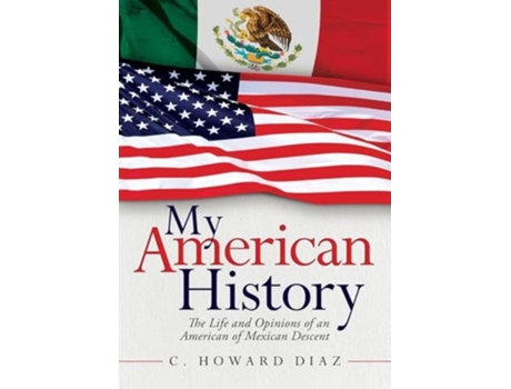 Livro My American History The Life and Opinions Of an American of Mexican Descent de C Howard Diaz (Inglês)