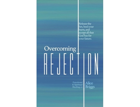 Livro Overcoming Rejection Release The Lies, Heal Your Hurts, And Accept All That God Has For Your Future. De Alice Briggs (inglês)