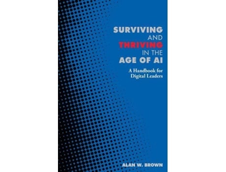 Livro Surviving and Thriving in the Age of AI de Alan Brown (Inglês)