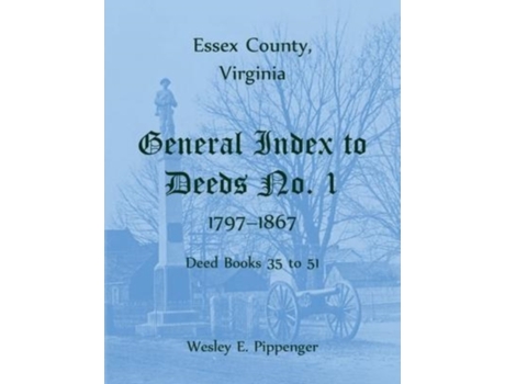 Livro Essex County Virginia General Index to Deeds No 1 17971867 Deed Books 35 to 51 de Wesley E Pippenger (Inglês)