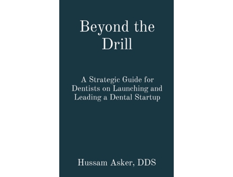 Livro Beyond the Drill A Strategic Guide for Dentists on Launching and Leading a Dental Startup de Hussam Asker (Inglês)