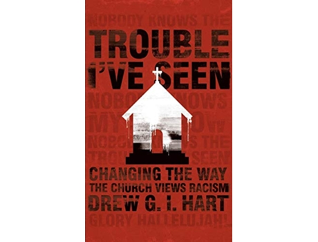 Livro Trouble Ive Seen Changing the Way the Church Views Racism de Drew G I Hart (Inglês)