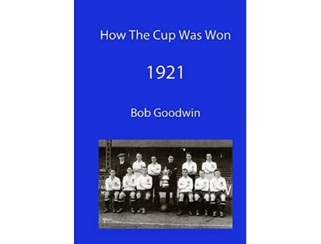 Livro How The Cup Was Won 1921 de Bob Goodwin (Inglês)