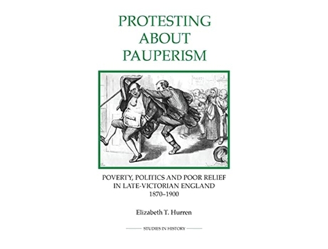 Livro Protesting about Pauperism: Poverty, Politics and Poor Relief in Late-Victorian England, 1870-1900 de Elizabeth T Dr Hurren (Inglês)