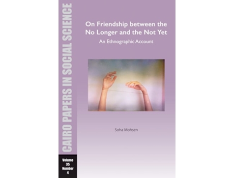 Livro On Friendship Between The No Longer And The Not Yet An Ethnographic Account De Soha Mohsen (inglês)