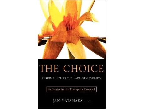 Livro The Choice Finding Life In The Face Of Adversity Six Stories From A Therapists Casebook de Jan Hatanaka (Inglês)
