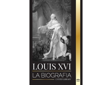 Livro Louis XVI La biografía del último rey francés, la revolución y la caída de la monarquía de United Library (Inglês)