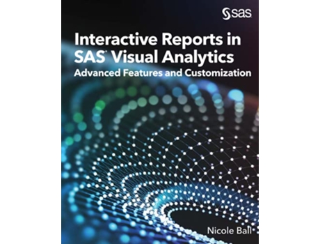 Livro Interactive Reports in SAS® Visual Analytics Advanced Features and Customization de Nicole Ball (Inglês)