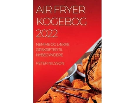 Livro Air Fryer Kogebog 2022 Nemme Og LÆkre Opskrifter Til Nybegyndere Danish Edition de Peter Nilsson (Dinamarquês)