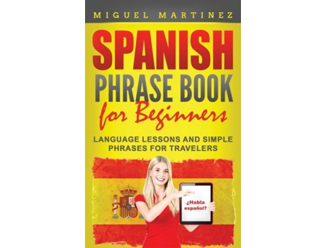 Livro Spanish Phrase Book For Beginners Language Lessons And Simple Phrases For Travelers De Miguel Martinez (inglês)
