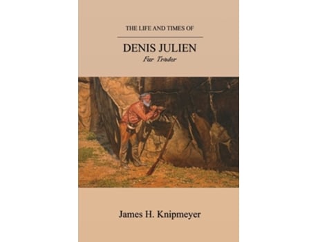 Livro The Life And Times Of Denis Julien Fur Trader De James H Knipmeyer (inglês)