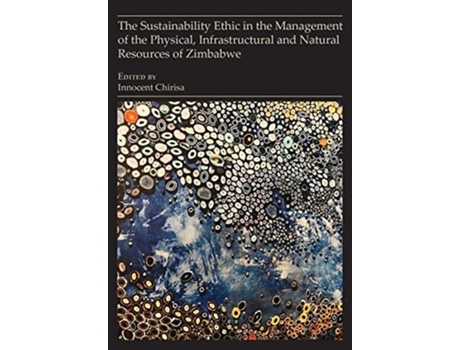 Livro The Sustainability Ethic In The Management Of The Physical, Infrastructural And Natural Resources Of Zimbabwe De Innocent Chirisa (francês)