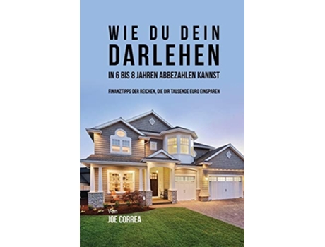 Livro Wie Du Dein Darlehen In 6 Bis 8 Jahren Abbezahlen Kannst Finanztipps Der Reichen, Die Dir Tausende Euro Einsparen De Joe Correa (alemão)