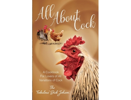 Livro All About Cock A Cookbook For Lovers of All Variations of Cock de The Fabulous Dick Johnson (Inglês)