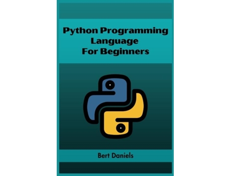 Livro PYTHON PROGRAMMING LANGUAGE FOR BEGINNERS Learn Python from Scratch and Kickstart Your Programming Journey de Bert Daniels (Inglês)