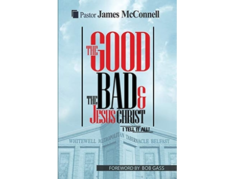 Livro The Good The Bad and Jesus Christ I tell it all de James McConnell (Inglês)