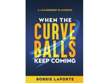 Livro When The Curve Balls Keep Coming A Leadership Playbook De Bobbie Laporte (inglês)