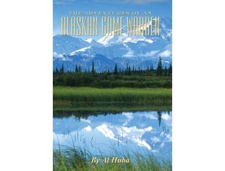 Livro The Adventures of an Alaskan Game Warden de Al Huba (Inglês - Capa Dura)