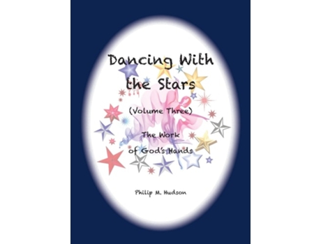 Livro Dancing With The Stars Volume Three - The Work Of Gods Hands De Philip M Hudson (inglês - Capa Dura)
