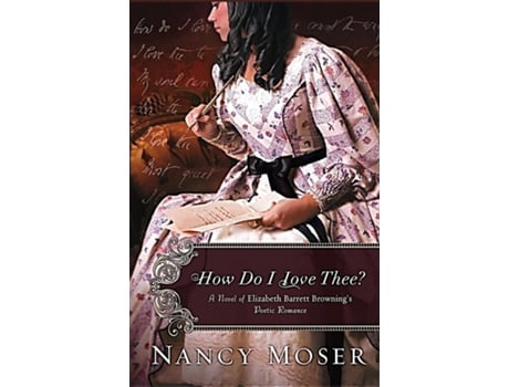 Livro How Do I Love Thee? A Novel of Elizabeth Barrett Brownings Poetic Romance de Nancy Moser (Inglês)