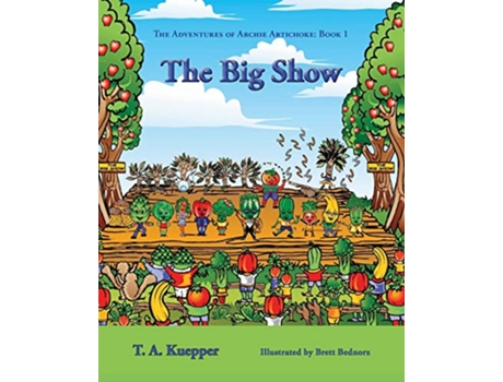 Livro The Big Show The Adventures of Archie Artichoke Book 1 de T A Kuepper (Inglês)