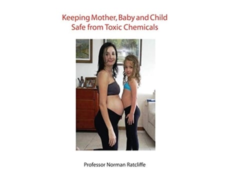 Livro Keeping Mother Baby and Child Safe from Toxic Chemicals de Professor Norman Ratcliffe (Inglês)