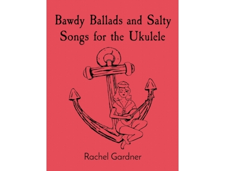 Livro Bawdy Ballads and Salty Songs for the Ukulele Rachel Gardner (Inglês)