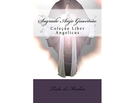Livro Sagrado Anjo Guardião- Coleção Liber Angelicus de Tesla Di Murbox (Português)
