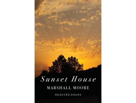 Livro The Sunset House Selected Essays de Marshall Moore (Inglês)