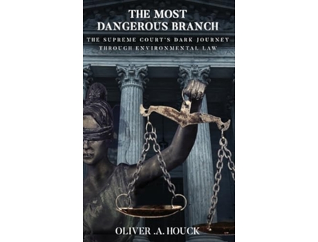 Livro THE MOST DANGEROUS BRANCH THE SUPREME COURTS DARK JOURNEY THROUGH ENVIRONMENTAL LAW de Oliver A Houck (Inglês - Capa Dura)