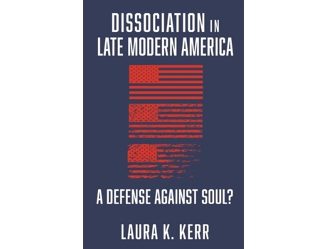 Livro Dissociation In Late Modern America A Defense Against Soul? De Kerr, Laura Et Al. (inglês)