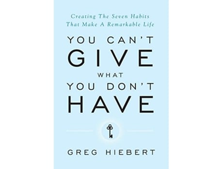 Livro You Cant Give What You Dont Have Creating The Seven Habits That Make A Remarkable Life de Greg Hiebert (Inglês)