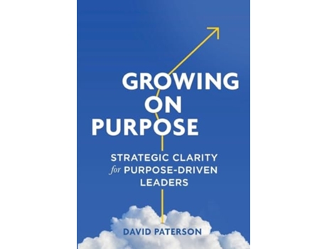 Livro Growing on Purpose Strategic Clarity for Purpose-Driven Leaders de David Paterson (Inglês - Capa Dura)