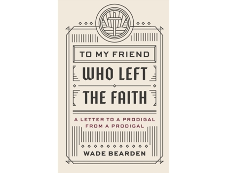 Livro To My Friend Who Left the Faith: A Letter to a Prodigal from a Prodigal Wade Bearden (Inglês)