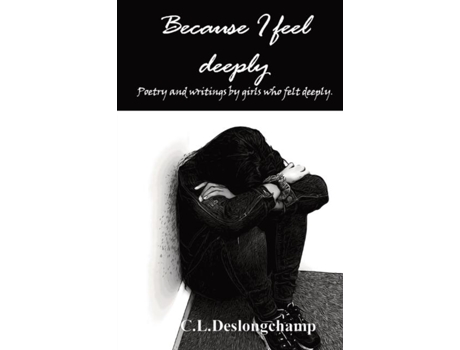 Livro Because I Feel Deeply Poetry And Writings By Girls Who Felt Deeply De Cl Deslongchamp (inglês)