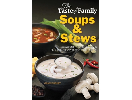 Livro The Taste Of Family Soups And Stews Comfort Food Bowls For Light And Easy Cooking De Gracie Berry (inglês)