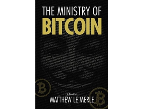 Livro The Ministry Of Bitcoin The Story Of Who Really Created Bitcoin And What Went Wrong De Matthew Le Merle (inglês)