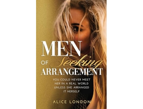 Livro Men of Seeking ArrangementYOU COULD NEVER MEET HER IN A REAL WORLD UNLESS SHE ARRANGED IT HERSELF de Alice London (Inglês)