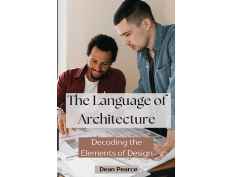 Livro The Language of Architecture Decoding the Elements of Design de Dean Pearce (Inglês)