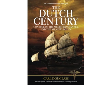 Livro The Dutch Century Control Of The Mediterranean Sea, And The Atlantic Ocean De Carl Douglass (inglês)