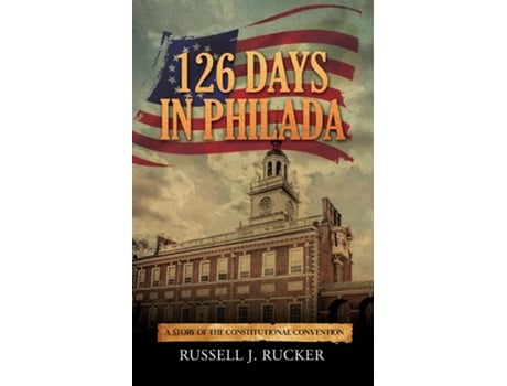 Livro 126 Days In Philada A Story of the Constitutional Convention de Russell J Rucker (Inglês)