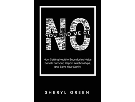 Livro You Had Me At No How Setting Healthy Boundaries Helps Banish Burnout, Repair Relationships, and Save Your Sanity de Sheryl Green (Inglês)