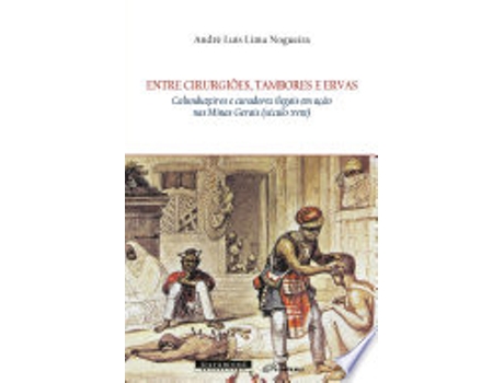Livro Entre Cirurgiões, Tambores E Ervas: Calunduzeiros E Curadores Ilegais Em Ação Nas Minas Gerais de André Luís Lima (author.) Nogueira (Português)