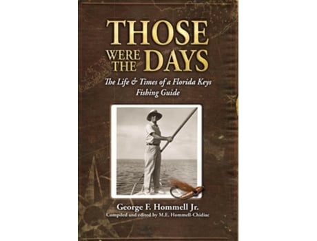 Livro Those Were The Days The Life amp Times of a Florida Keys Fishing Guide de George F Hommell Jr e M E Hommell-Chidiac (Inglês)