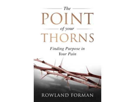 Livro The Point of Your Thorns Finding Purpose in Your Pain The Point of Your Thorns Series de Rowland Forman (Inglês)